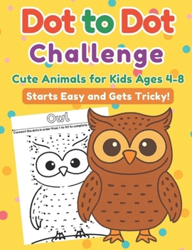 Paperback Dot to Dot Challenge: Cute Animals for Kids Ages 4-8: Starts Easy and Gets Tricky! 50 Creatures with Increasing Difficulty Book
