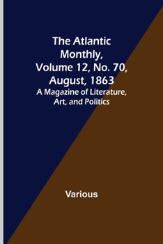 Paperback The Atlantic Monthly, Volume 12, No. 70, August, 1863; A Magazine of Literature, Art, and Politics Book