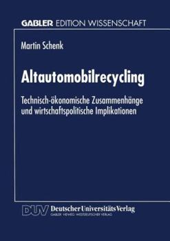 Altautomobilrecycling: Technisch-Okonomische Zusammenhange Und Wirtschaftspolitische Implikationen