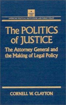 Paperback The Politics of Justice: Attorney General and the Making of Government Legal Policy Book