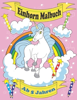 Paperback Einhorn Malbuch Ab 5 Jahren: Das Einhorn Malbuch Für Den Kindergarten Und Die Grundschule. Ideal Zum Ausmalen Von 50 Einzigartigen Einhörnern! [German] Book