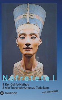 Nofretete Nefertiti Echnaton: Osiris-Mythos & Tut-anch-Amun (German Edition)