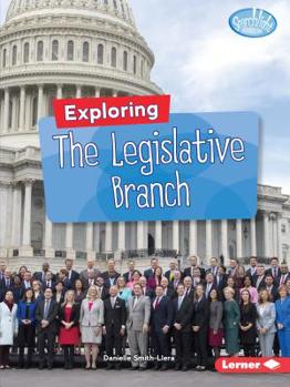 Exploring the Legislative Branch (Searchlight Books ™ ― Getting into Government)