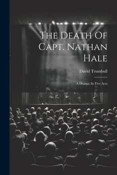 Paperback The Death Of Capt. Nathan Hale: A Drama: In Five Acts Book