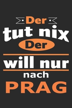 Der tut nix Der will nur nach Prag: Notizbuch mit 110 Seiten, ebenfalls Nutzung als Dekoration in Form eines Schild bzw. Poster möglich (German Edition)