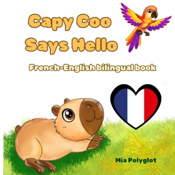 Paperback Capy Coo Says Hello. French- English Bilingual Book: Learn First French Words for Kids Ages 3-7 A Fun Bilingual French-English Picture Book with Greet Book