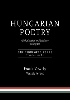 Hungarian Poetry (Folk, Classical and Modern) in English: 1000 years
