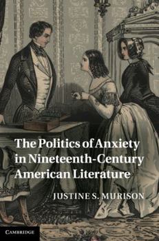 The Politics of Anxiety in Nineteenth-Century American Literature - Book  of the Cambridge Studies in American Literature and Culture