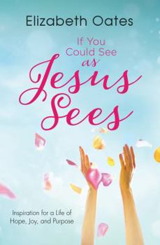 Paperback If You Could See as Jesus Sees: Inspiration for a Life of Hope, Joy, and Purpose Book