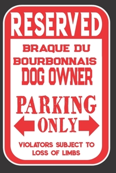 Paperback Reserved Braque Du Bourbonnais Dog Owner Parking Only. Violators Subject To Loss Of Limbs: Blank Lined Notebook To Write In - Funny Gift For Braque Du Book