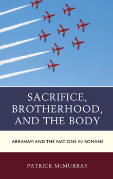 Hardcover Sacrifice, Brotherhood, and the Body: Abraham and the Nations in Romans Book