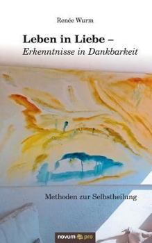 Paperback Leben in Liebe - Erkenntnisse in Dankbarkeit: Methoden zur Selbstheilung [German] Book
