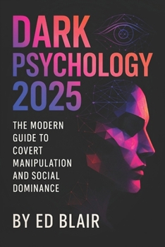 Paperback Dark Psychology 2025: The Modern Guide to Covert Manipulation and Social Dominance - Master Hidden Influence, NLP Secrets & Advanced Mind Control Tact Book