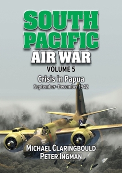 Paperback South Pacific Air War Volume 5: Crisis in Papua September - December 1942 Book