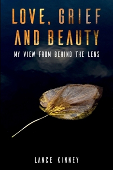 Paperback Love, Grief and Beauty: My view from behind the lens Book