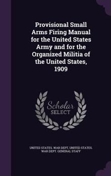 Hardcover Provisional Small Arms Firing Manual for the United States Army and for the Organized Militia of the United States, 1909 Book