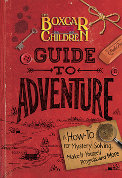 Hardcover The Boxcar Children Guide to Adventure: A How-To for Mystery Solving, Make-It-Yourself Projects, and More Book
