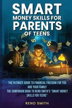 Paperback Smart Money Skills for Parents of Teens: The Ultimate Guide to Financial Freedom for You and Your Family. The Companion Book to Reno Smith's "Smart Mo Book