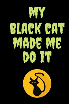 My Black Cat Made Me Do It: Witch Journal - Journal/Notebook for magical notes Journal for Witches, Shamans,Magic Spells, Record Keeping, Spell books.Size 6" x 9" .120 Lined Pages