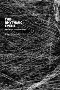 The Rhythmic Event: Art, Media, and the Sonic - Book  of the Technologies of Lived Abstraction