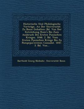 Paperback Historische Und Philologische Vortrage, an Der Universitat Zu Bonn Gehalten: Bd. Von Der Entstehung ROM's Bis Zum Ausbruch Des Ersten Punischen Kriege [German] Book