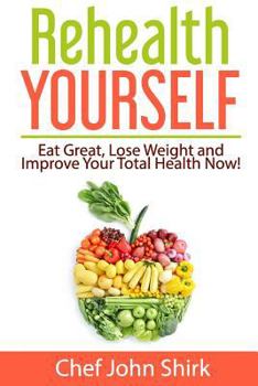 Paperback Rehealth Yourself: Eat Great, Lose Weight and Improve Your Total Health Now! Book