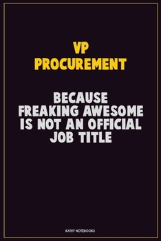 VP Procurement, Because Freaking Awesome Is Not An Official Job Title: Career Motivational Quotes 6x9 120 Pages Blank Lined Notebook Journal