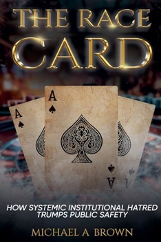 Paperback The Race Card: How Systemic Institutional Hatred Trumps Public Safety Book