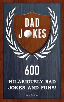 Dad Jokes: 600 Hilariously Bad Jokes and Puns!
