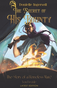 The Secret of His Bounty: The Story of a Homeless Man? You Decide