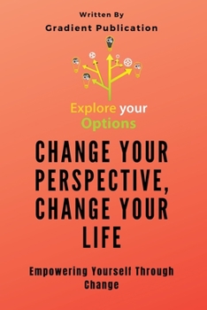 Paperback Change Your Perspective, Change Your Life: Empowering Yourself Through Change Book