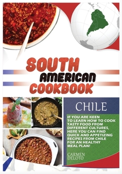 Paperback South American Cookbook Chile: If You Are Keen to Learn How to Cook Tasy Food from Differents Cultures, Here You Can Find Quick and Apetizing Recipes Book