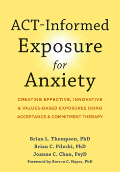 Paperback Act-Informed Exposure for Anxiety: Creating Effective, Innovative, and Values-Based Exposures Using Acceptance and Commitment Therapy Book