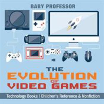 Paperback The Evolution of Video Games - Technology Books Children's Reference & Nonfiction Book