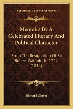 Paperback Memoirs By A Celebrated Literary And Political Character: From The Resignation Of Sir Robert Walpole, In 1742 (1814) Book