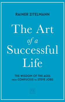 Hardcover The Art of a Successful Life: The Wisdom of the Ages from Confucius to Steve Jobs. Book