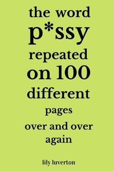 Paperback The Word P*ssy Repeated On 100 Different Pages Over And Over Again Book
