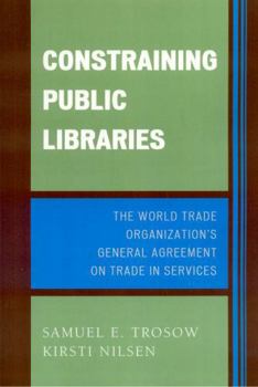 Paperback Constraining Public Libraries: The World Trade Organization's General Agreement on Trade in Services Book