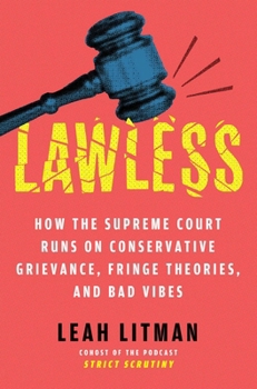 Hardcover Lawless: How the Supreme Court Runs on Conservative Grievance, Fringe Theories, and Bad Vibes Book