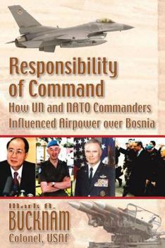 Paperback Responsibility of Command - How UN and NATO Commanders Influenced Airpower Over Bosnia Book