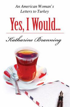 Hardcover Yes, I Would Love Another Glass of Tea: An American Woman's Letters to Turkey Book