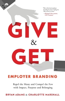 Paperback Give & Get Employer Branding: Repel the Many and Compel the Few with Impact, Purpose and Belonging Book