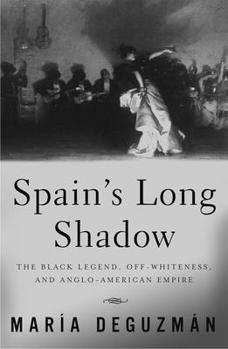 Paperback Spain's Long Shadow: The Black Legend, Off-Whiteness, and Anglo-American Empire Book