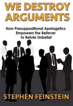 Paperback We Destroy Arguments: How presuppositional apologetics empowers the believer to refute unbelief Book