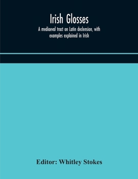 Paperback Irish Glosses. A Mediaeval Tract On Latin Declension, With Examples Explained In Irish. To Which Are Added The Lorica Of Gildas, With The Gloss Thereo Book