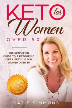 Paperback Keto for Women Over 50: The Simplified Guide to A Ketogenic Diet Lifestyle For Women Over 50 Burn Fat Forever, Reverse Diabetes & Lower Your T Book