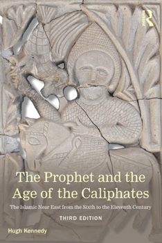 The Prophet and the Age of the Caliphates: The Islamic Near East from the 6th to the 11th Century (2nd Edition) (History of the Near East) - Book  of the A History of the Near East