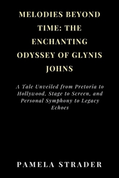 Melodies Beyond Time: The Enchanting Odyssey of Glynis Johns: A Tale Unveiled from Pretoria to Hollywood, Stage to Screen, and Personal Symphony to Legacy Echoes