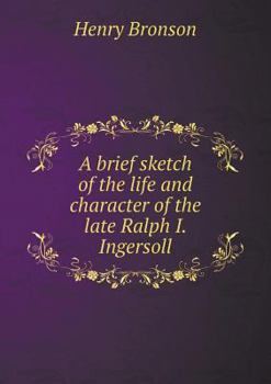 Paperback A brief sketch of the life and character of the late Ralph I. Ingersoll Book