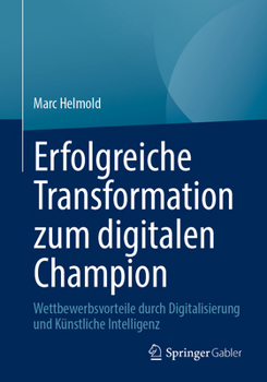 Paperback Erfolgreiche Transformation Zum Digitalen Champion: Wettbewerbsvorteile Durch Digitalisierung Und Künstliche Intelligenz [German] Book